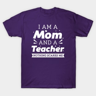 I Am A Mom And A Teacher Nothing Scares Me T-Shirt